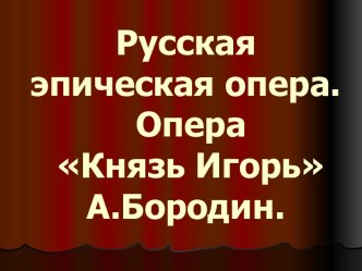 Русская эпическая опера. Опера Князь Игорь А.Бородин