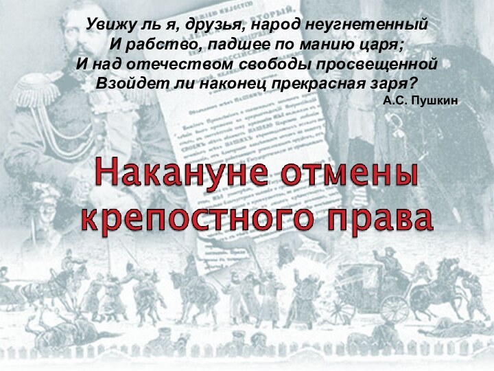 Увижу ль я, друзья, народ неугнетенный И рабство, падшее по манию царя;