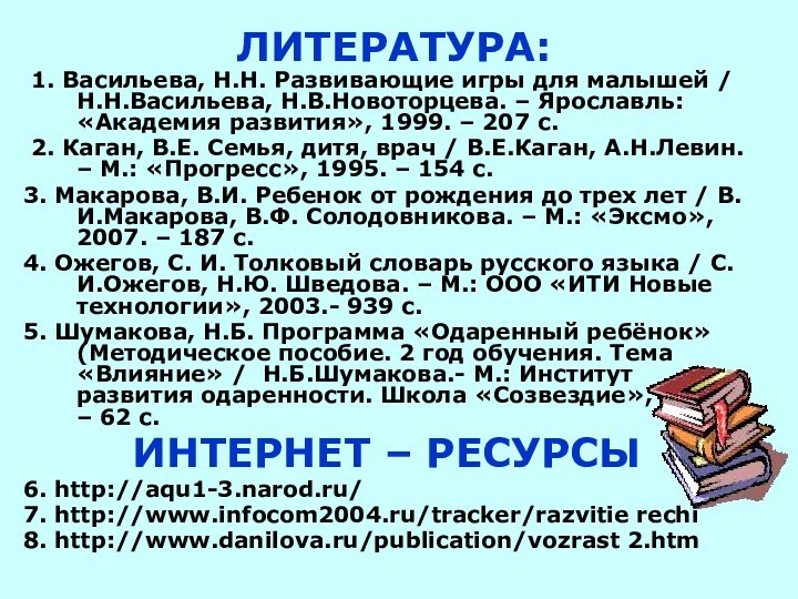 ЛИТЕРАТУРА: 1. Васильева, Н.Н. Развивающие игры для малышей / Н.Н.Васильева, Н.В.Новоторцева. –