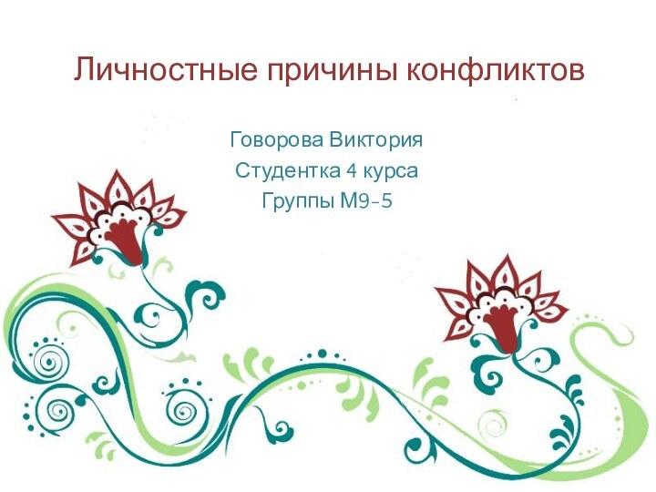 Личностные причины конфликтовГоворова ВикторияСтудентка 4 курсаГруппы М9-5