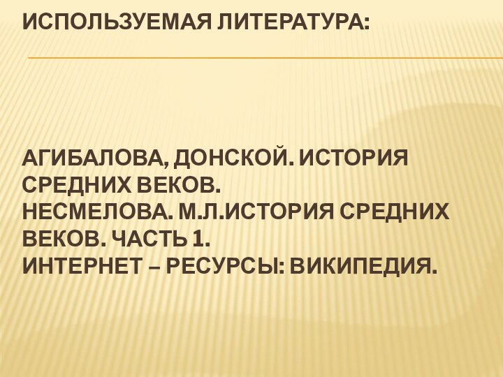 Используемая литература:     Агибалова, Донской. История средних веков. Несмелова.