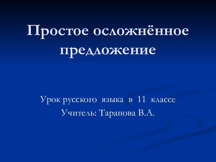 Простое осложнённое предложениеУрок русского языка в 11 классеУчитель: Таранова В.А.