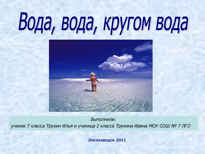 Вода, вода, кругом водаВыполнили: ученик 7 класса Трухин Илья и ученица 2