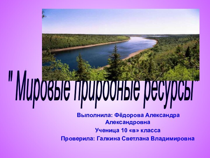 Выполнила: Фёдорова Александра Александровна Ученица 10 «в» класса Проверила: Галкина Светлана Владимировна