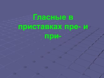 Гласные в приставках пре- и при-