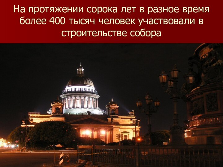 На протяжении сорока лет в разное время более 400 тысяч человек участвовали в строительстве собора