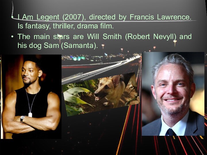 I Am Legent (2007), directed by Francis Lawrence. Is fantasy, thriller,