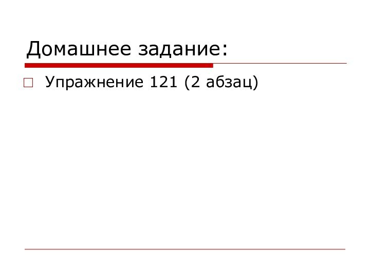 Домашнее задание:Упражнение 121 (2 абзац)