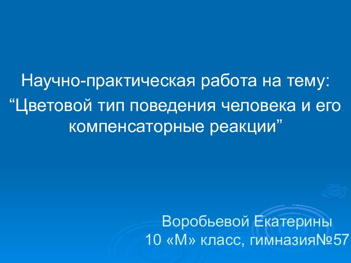 Воробьевой Екатерины 10 «М» класс, гимназия№57Научно-практическая работа на тему:“Цветовой тип поведения человека и его компенсаторные реакции”