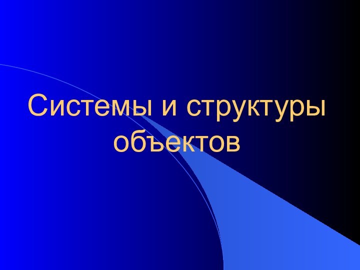 Системы и структуры  объектов