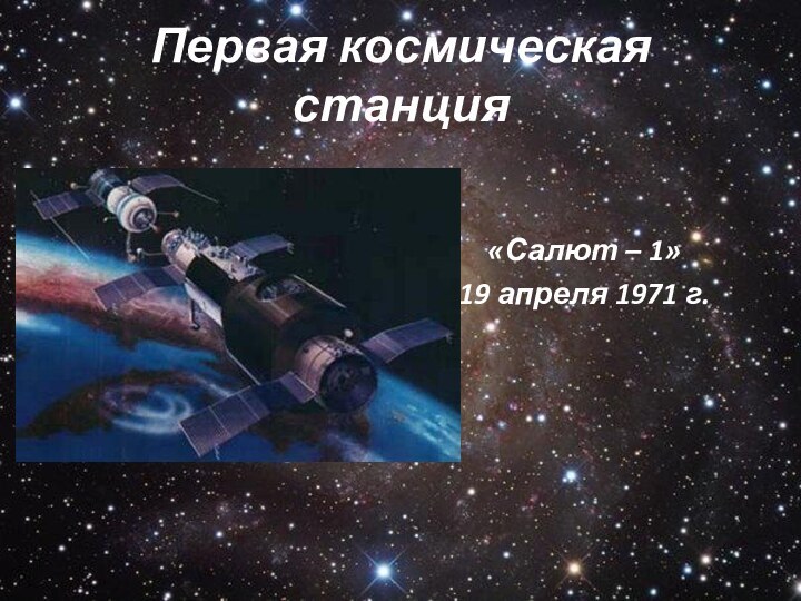 Первая космическая станция«Салют – 1»19 апреля 1971 г.
