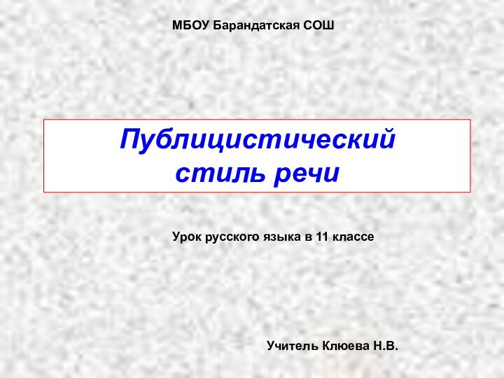 Публицистический стиль речиМБОУ Барандатская СОШУрок русского языка в 11 классеУчитель Клюева Н.В.