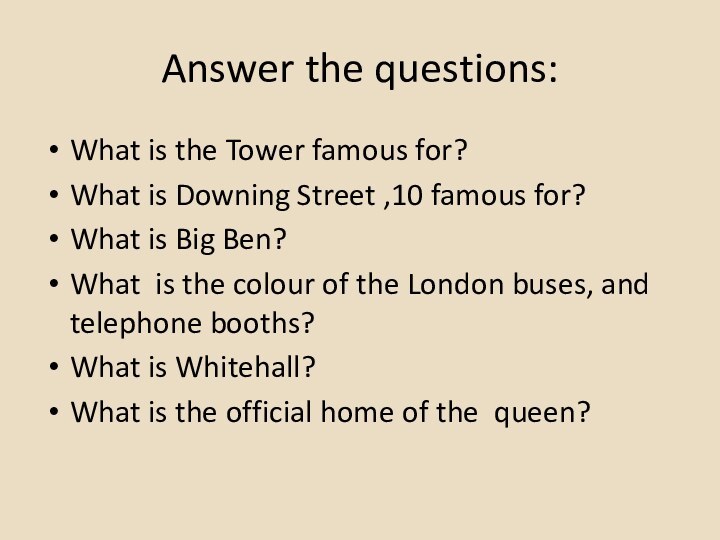 Answer the questions:What is the Tower famous for?What is Downing Street ,10