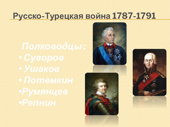 Русско-Турецкая война 1787-1791Полководцы : Суворов Ушаков ПотемкинРумянцевРепнин