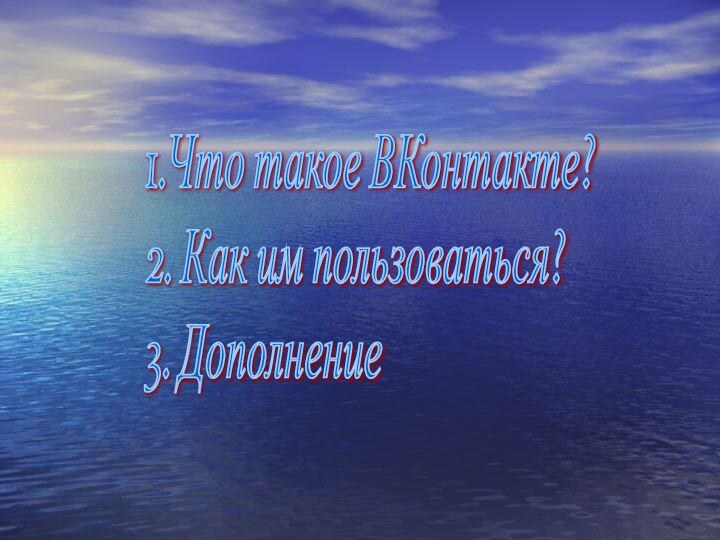 1.Что такое ВКонтакте?  2. Как им пользоваться?  3. Дополнение