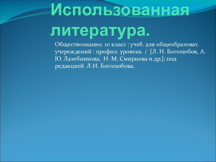 Использованная литература.Обществознание. 10 класс : учеб. для общеобразоват. учереждений : профил. уровень