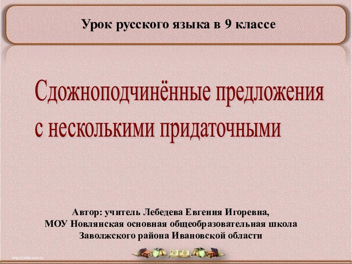 Сдожноподчинённые предложения  с несколькими придаточнымиАвтор: учитель Лебедева Евгения Игоревна,МОУ Новлянская основная