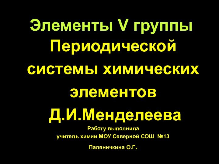 Элементы V группыПериодической    системы химических элементов Д.И.МенделееваРаботу выполнила учитель