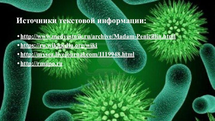 Источники текстовой информации:http://www.medvestnik.ru/archive/Madam-Penicillin.htmlhttps://ru.wikipedia.org/wikihttp://mysea.livejournal.com/1119948.htmlhttp://rmapo.ru