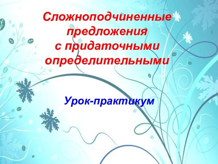 Урок-практикумСложноподчиненные предложения с придаточными определительными