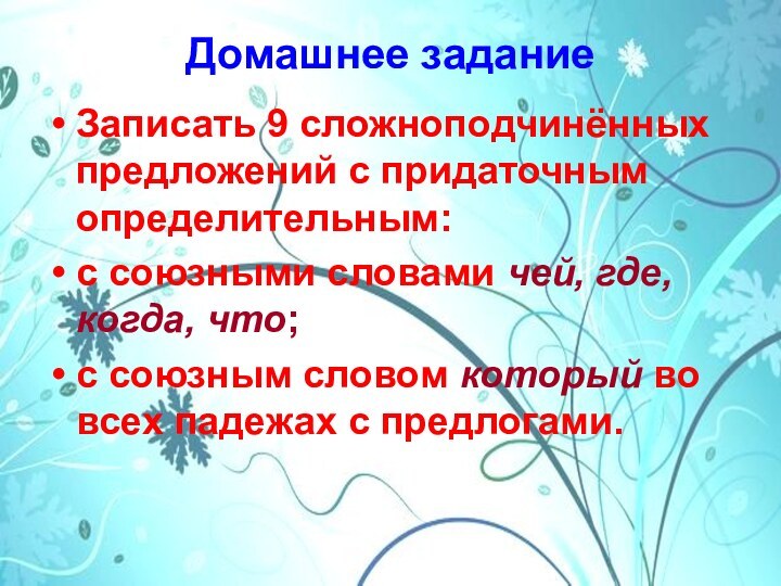 Домашнее заданиеЗаписать 9 сложноподчинённых предложений с придаточным определительным: с союзными словами чей,