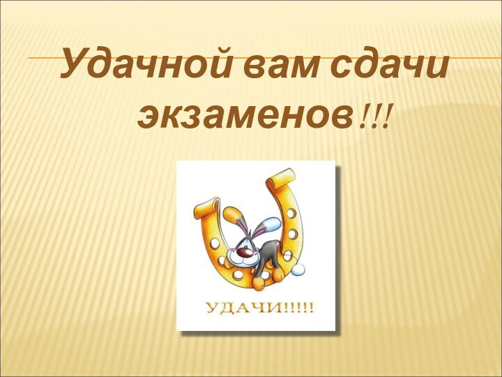 Удачной вам сдачи экзаменов!!!