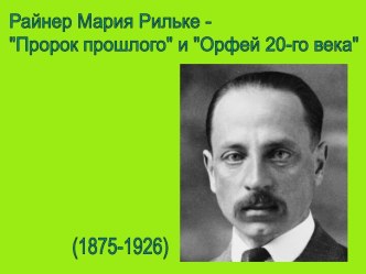 Райнер Мария Рильке - Пророк прошлого и Орфей 20-го века