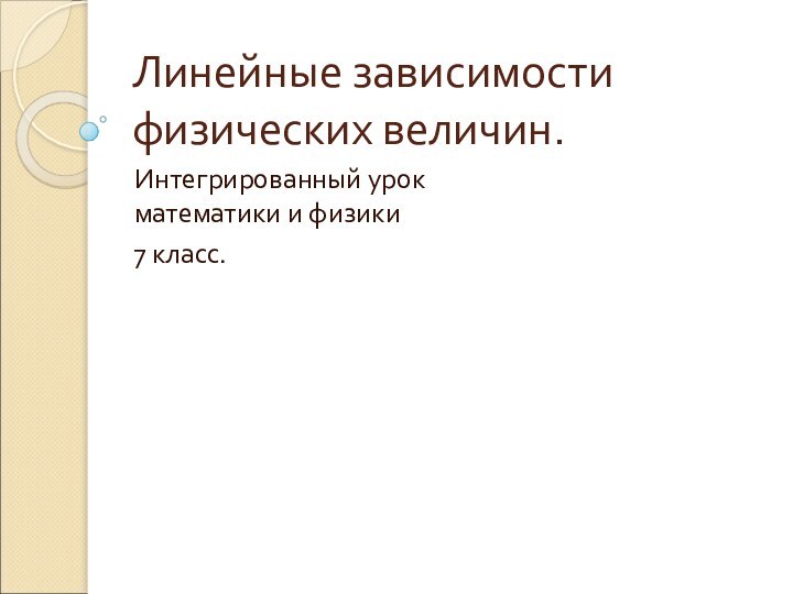 Линейные зависимости физических величин.Интегрированный урок математики и физики 7 класс.