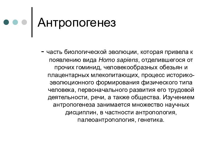 Антропогенез- часть биологической эволюции, которая привела к появлению вида Homo sapiens, отделившегося