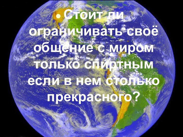 Стоит ли ограничивать своё общение с миром только спиртным если в нем столько прекрасного?