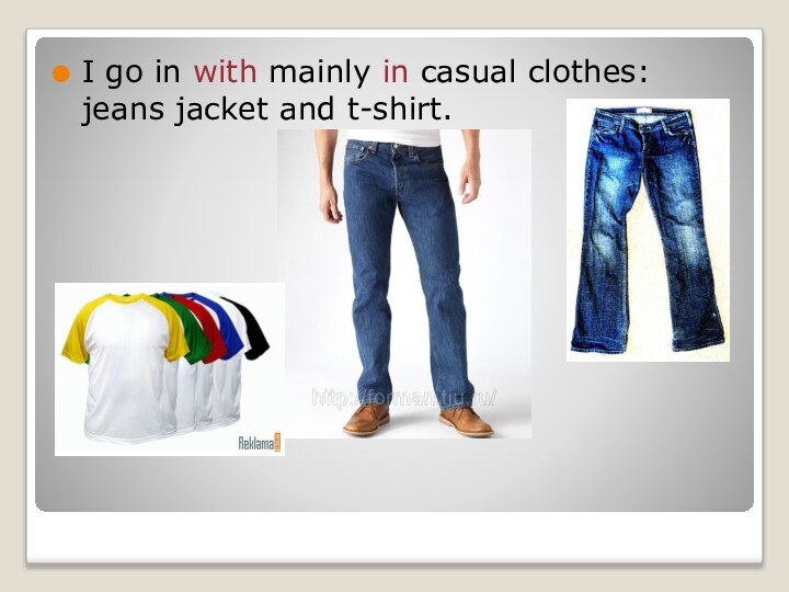 I go in with mainly in casual clothes: jeans jacket and t-shirt.
