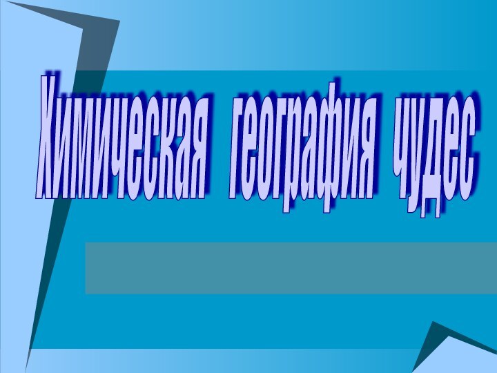 Химическая  география  чудес