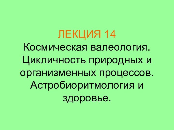 ЛЕКЦИЯ 14 Космическая валеология. Цикличность природных и организменных процессов. Астробиоритмология и здоровье.