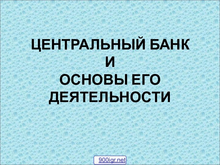 ЦЕНТРАЛЬНЫЙ БАНК  И  ОСНОВЫ ЕГО ДЕЯТЕЛЬНОСТИ