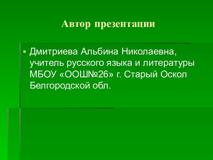 Автор презентации Дмитриева Альбина Николаевна, учитель русского языка и литературы МБОУ «ООШ№26»