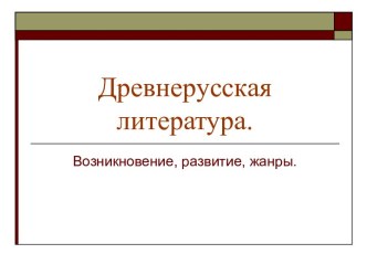 Древнерусская литература (Возникновение, развитие, жанры)