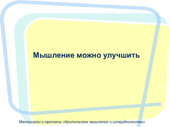 Материалы к тренингу «Критическое мышление и сотрудничество»Мышление можно улучшить