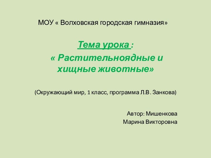 МОУ « Волховская городская гимназия»Тема урока : « Растительноядные и хищные животные»(Окружающий