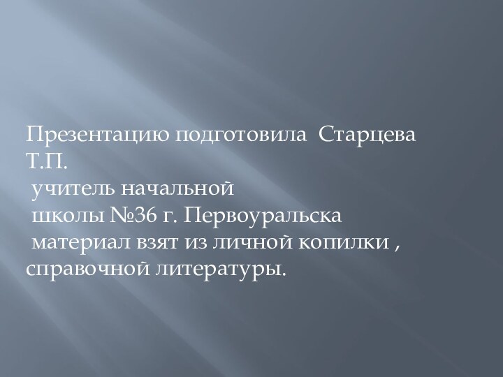 Презентацию подготовила Старцева Т.П. учитель начальной школы №36 г. Первоуральска материал взят