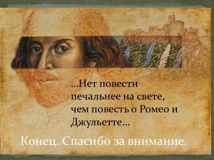 Конец. Спасибо за внимание.…Нет повести печальнее на свете, чем повесть о Ромео и Джульетте…