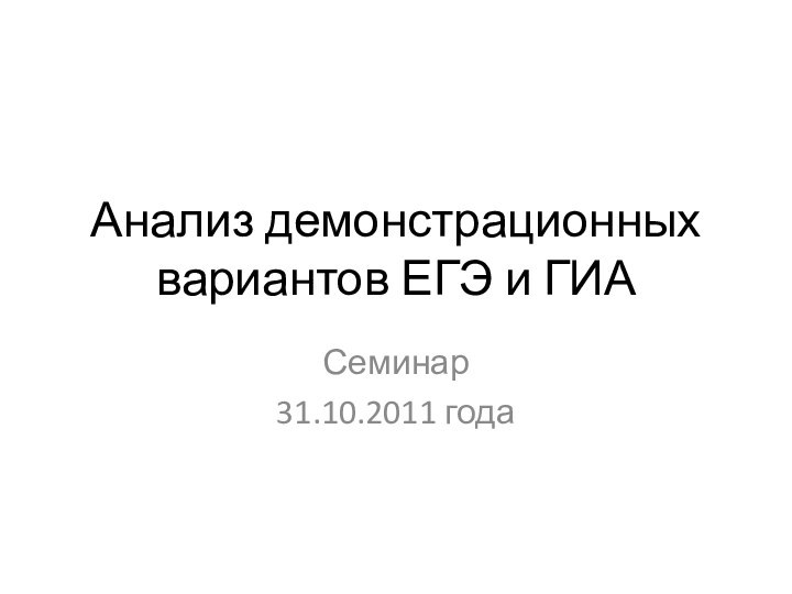Анализ демонстрационных вариантов ЕГЭ и ГИАСеминар31.10.2011 года