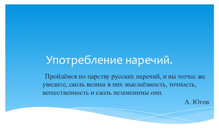 Употребление наречий.   Пройдёмся по царству русских наречий, и вы тотчас