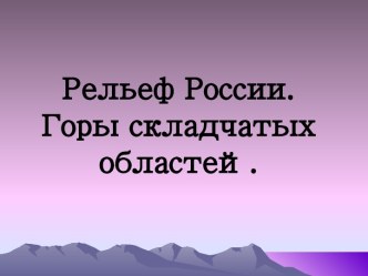 Рельеф России. Горы складчатых областей