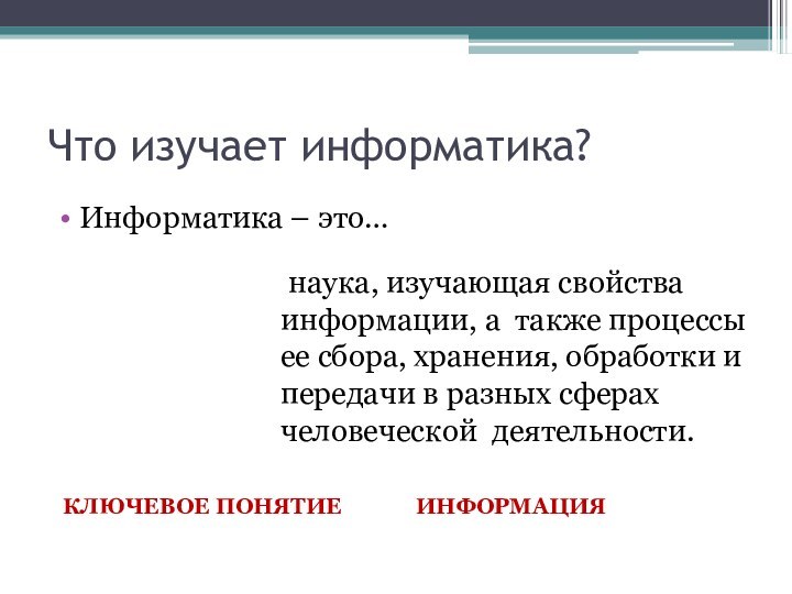 Что изучает информатика?Информатика – это…	наука, изучающая свойства информации, а также процессы ее