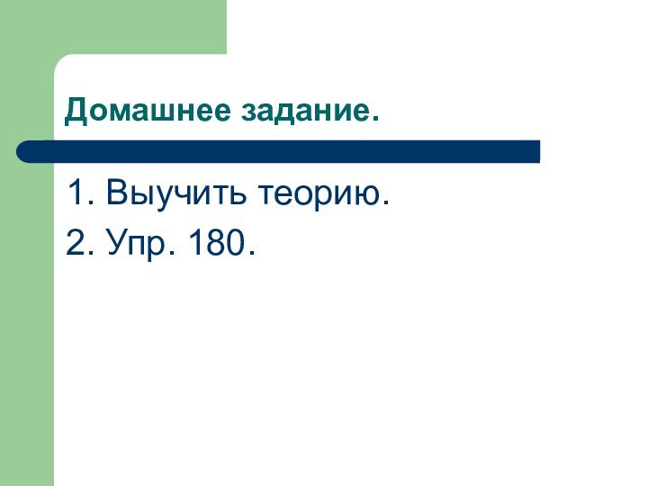 Домашнее задание. 1. Выучить теорию.2. Упр. 180.