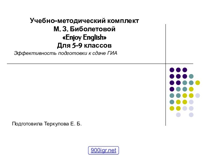 Учебно-методический комплект М. З. Биболетовой «Enjoy English»Для 5-9 классовЭффективность подготовки к сдаче ГИАПодготовила Теркулова Е. Б.