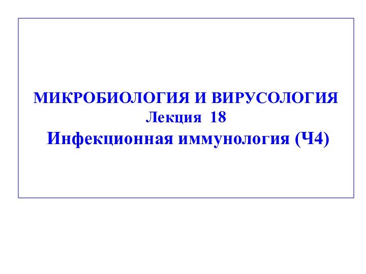 МИКРОБИОЛОГИЯ И ВИРУСОЛОГИЯ Лекция 18  Инфекционная иммунология (Ч4)