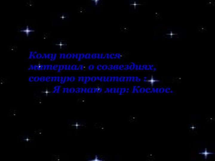 Кому понравился материал о созвездиях, советую прочитать :     Я познаю мир: Космос.