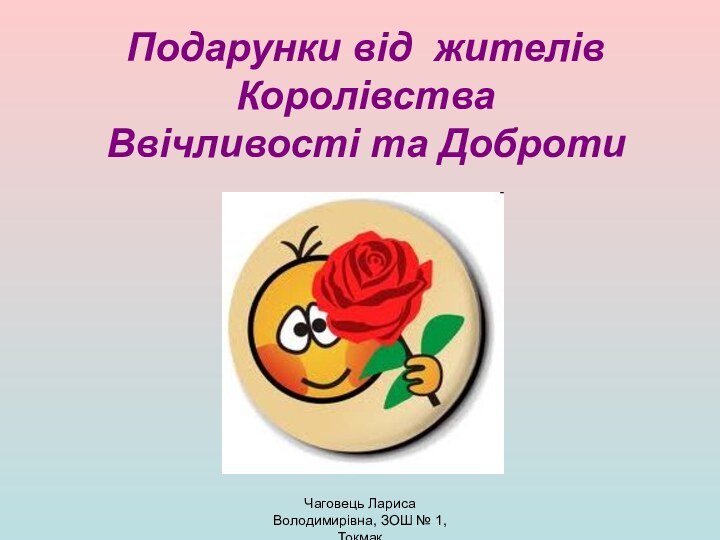 Подарунки від жителів Королівства  Ввічливості та Доброти Чаговець Лариса Володимирівна, ЗОШ № 1, Токмак