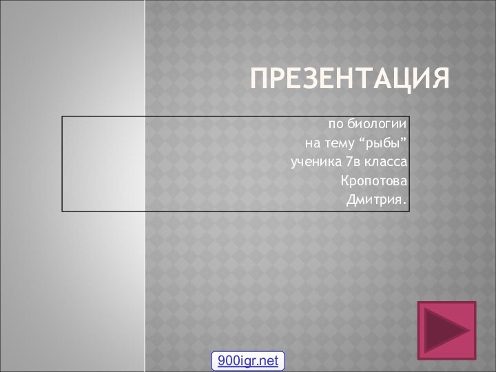 ПРЕЗЕНТАЦИЯпо биологиина тему “рыбы”ученика 7в классаКропотоваДмитрия.